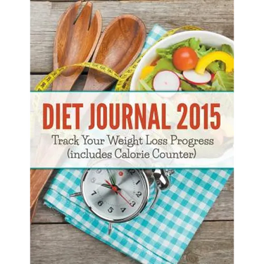 Diet Journal 2015: Track Your Weight Loss Progress (includes Calorie Counter)
