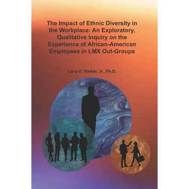 The Impact of Ethnic Diversity in the Workplace: An Exploratory, Qualitative Inquiry on the Experience of African-American Employees in LMX Out-Groups