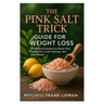 The Pink Salt Trick Guide for Weight Loss: The Natural Solution to Boost Your Metabolism, Crush Cravings, and Lose Weight