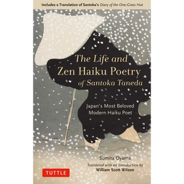The Life and Zen Haiku Poetry of Santoka Taneda: Japan's Most Beloved Modern Haiku Poet: Includes a Translation of Santoka's Diary of the One-Grass Hu