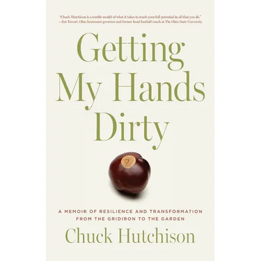 Getting My Hands Dirty: A Memoir of Resilience and Transformation from the Gridiron to the Garden