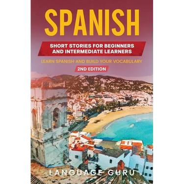 Spanish Short Stories for Beginners and Intermediate Learners: Learn Spanish and Build Your Vocabulary (2nd Edition)