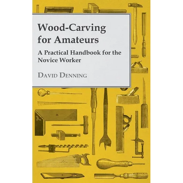 Wood-Carving for Amateurs - A Practical Handbook for the Novice Worker