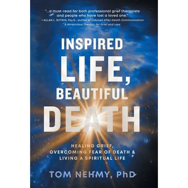 Inspired Life, Beautiful Death: Healing Grief, Overcoming Fear of Death, and Living a Spiritual Life