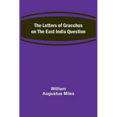 The Letters of Gracchus on the East India Question