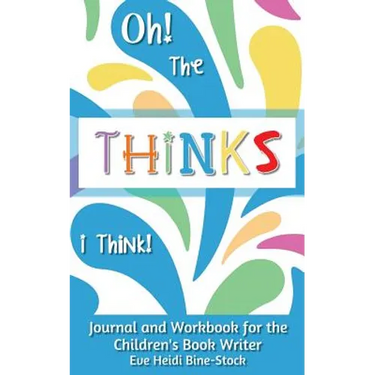 Oh! The Thinks I Think!: Journal and Workbook for the Children's Book Writer
