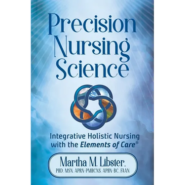Precision Nursing Science: Integrative Holistic Nursing with the Elements of Care