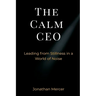 The Calm CEO: Leading from Stillness in a World of Noise