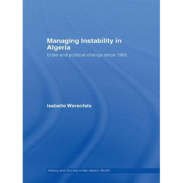 Managing Instability in Algeria: Elites and Political Change since 1995