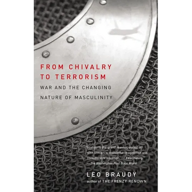 From Chivalry to Terrorism: War and the Changing Nature of Masculinity
