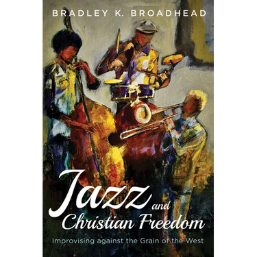 Jazz and Christian Freedom: Improvising Against the Grain of the West