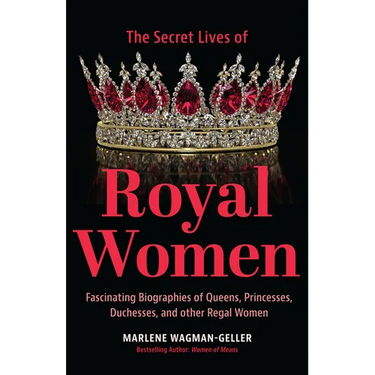 Secret Lives of Royal Women: Fascinating Biographies of Queens, Princesses, Duchesses, and Other Regal Women (Biographies of Royalty)