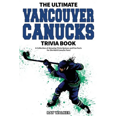 The Ultimate Vancouver Canucks Trivia Book: A Collection of Amazing Trivia Quizzes and Fun Facts for Die-Hard Canucks Fans!