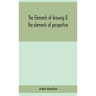 The Elements Of Drawing & The Elements Of Perspective