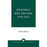 Bioethics' Rise, Decline, and Fall