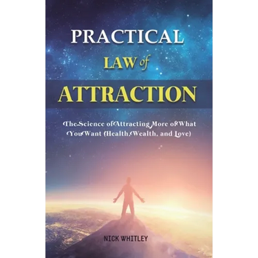 Practical Law of Attraction: The Science of Attracting More of What You Want (Health, Wealth, and Love)