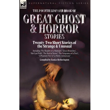 The Fourth Leonaur Book of Great Ghost and Horror Stories: Twenty-Two Short Stories of the Strange and Unusual Including 'The Shadow of a Midnight', '