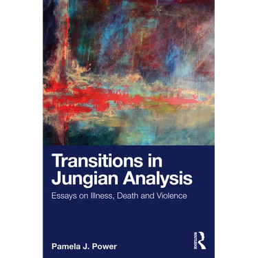 Transitions in Jungian Analysis: Essays on Illness, Death and Violence