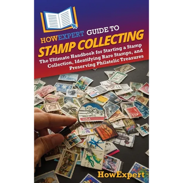 HowExpert Guide to Stamp Collecting: The Ultimate Handbook for Starting a Stamp Collection, Identifying Rare Stamps, and Preserving Philatelic Treasur