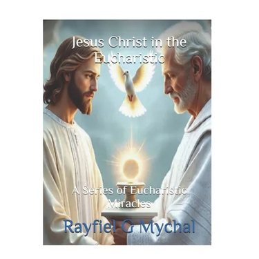 Jesus Christ in the Eucharistic: A Series of Eucharistic Miracles