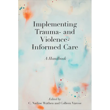 Implementing Trauma- And Violence-Informed Care: A Handbook