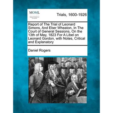 Report of the Trial of Leonard Simons, and Eber Wheaton, in the Court of General Sessions, on the 13th of May, 1823 for a Libel on Leonard Gordon, wit