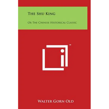 The Shu King: Or The Chinese Historical Classic