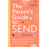 The Parent's Guide to Send: Supporting Your Child with Additional Needs at Home, School and Beyond