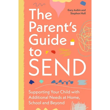 The Parent's Guide to Send: Supporting Your Child with Additional Needs at Home, School and Beyond