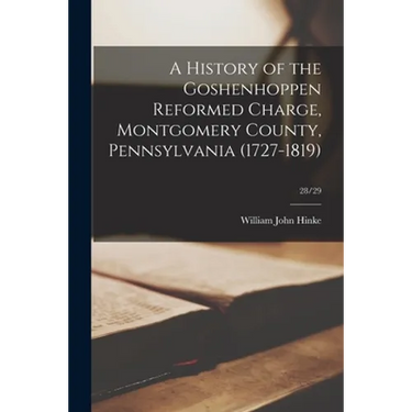 A History of the Goshenhoppen Reformed Charge, Montgomery County, Pennsylvania (1727-1819); 28/29