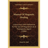 Manual Of Magnetic Healing: Instructions With Reference To The Use Of Magnetism As A Therapeutic Agent (1906)