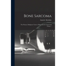 Bone Sarcoma: the Primary Malignant Tumor of Bone and the Giant Cell Tumor /