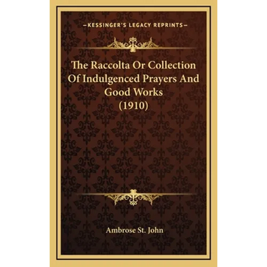The Raccolta Or Collection Of Indulgenced Prayers And Good Works (1910)