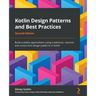Kotlin Design Patterns and Best Practices - Second Edition: Build scalable applications using traditional, reactive, and concurrent design patterns in