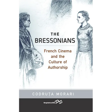 The Bressonians: French Cinema and the Culture of Authorship