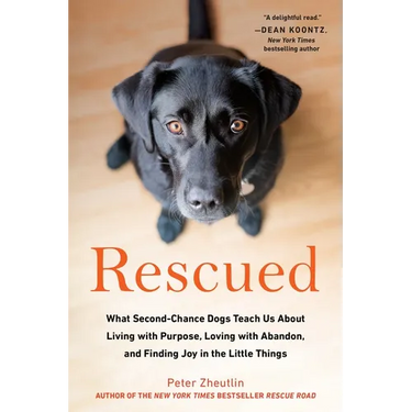 Rescued: What Second-Chance Dogs Teach Us About Living with Purpose, Loving with Abandon, and Finding Joy in the Little Things