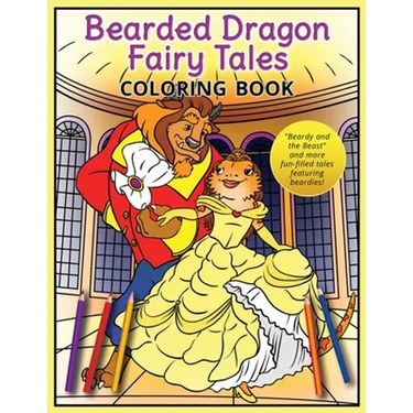 Bearded Dragon Fairy Tales Coloring Book: "Beardy and the Beast" and more fun-filled tales featuring beardies!