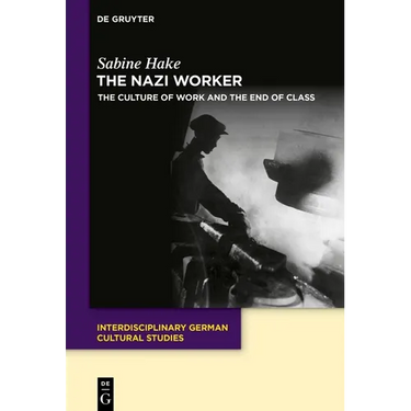 The Nazi Worker: The Culture of Work and the End of Class