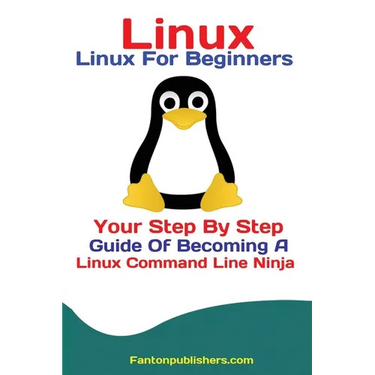 Linux: Linux For Beginners Your Step By Step Guide Of Becoming A Linux Command Line Ninja