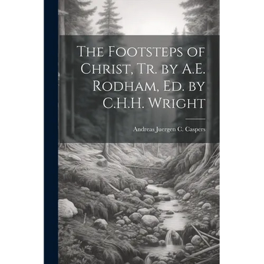 The Footsteps of Christ, Tr. by A.E. Rodham, Ed. by C.H.H. Wright