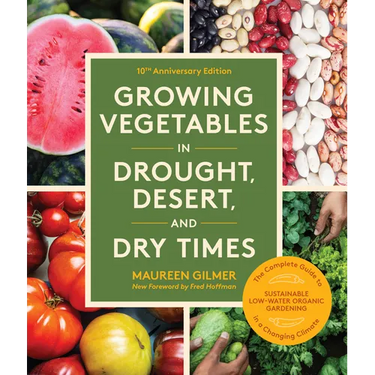 Growing Vegetables in Drought, Desert, and Dry Times, 10th Anniversary Edition: The Complete Guide to Sustainable Low-Water Organic Gardening in a Cha