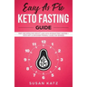 Easy as Pie Keto Fasting Guide: Fast and Effective Weight Loss with Intermittent Fasting + Keto Diet (A Beginner Friendly Guide for Women)