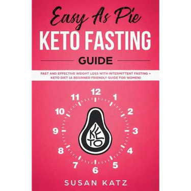 Easy as Pie Keto Fasting Guide: Fast and Effective Weight Loss with Intermittent Fasting + Keto Diet (A Beginner Friendly Guide for Women)