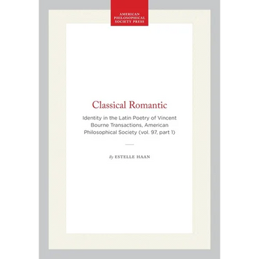 Classical Romantic: Identity in the Latin Poetry of Vincent Bourne Transactions, American Philosophical Society (Vol. 97, Part 1)