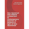 Isho Upnishad and relative comparison to contemporary theories of Science in light of Isho Upanishad