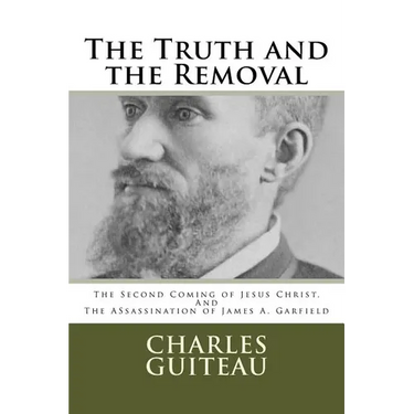 The Truth and the Removal: The Second Coming of Jesus Christ, and the Assassination of President James A. Garfield