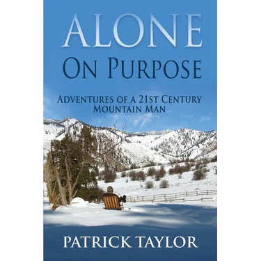 Alone on Purpose: Adventures of a 21st Century Mountain Man