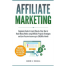 Affiliate Marketing: Beginners Guide to Learn Step-by-Step How to Make Money Online using Affiliate Program Strategies and Earn Passive Inc