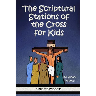 The Scriptural Stations of the Cross for Kids