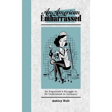 An American Embarrassed: An Expatriate's Struggle to Be Understood in Germany